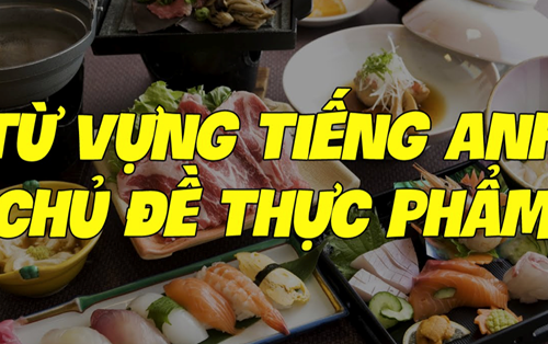 Từ vựng Tiếng Anh - Chủ đề thực phẩm